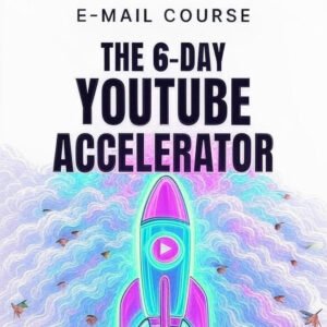 The 6-Day YouTube Accelerator – Email Mini-Course